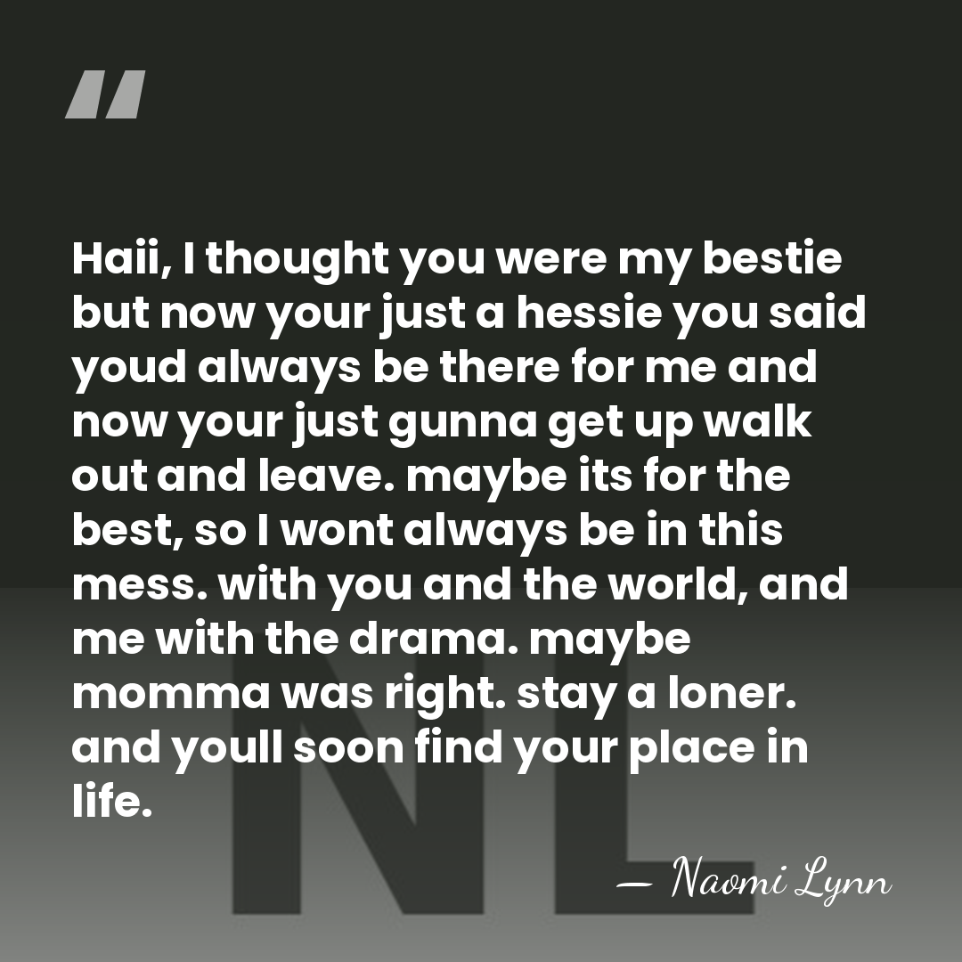 Haii, I thought you were my bestie but now your just a&hellip; - Naomi Lynn