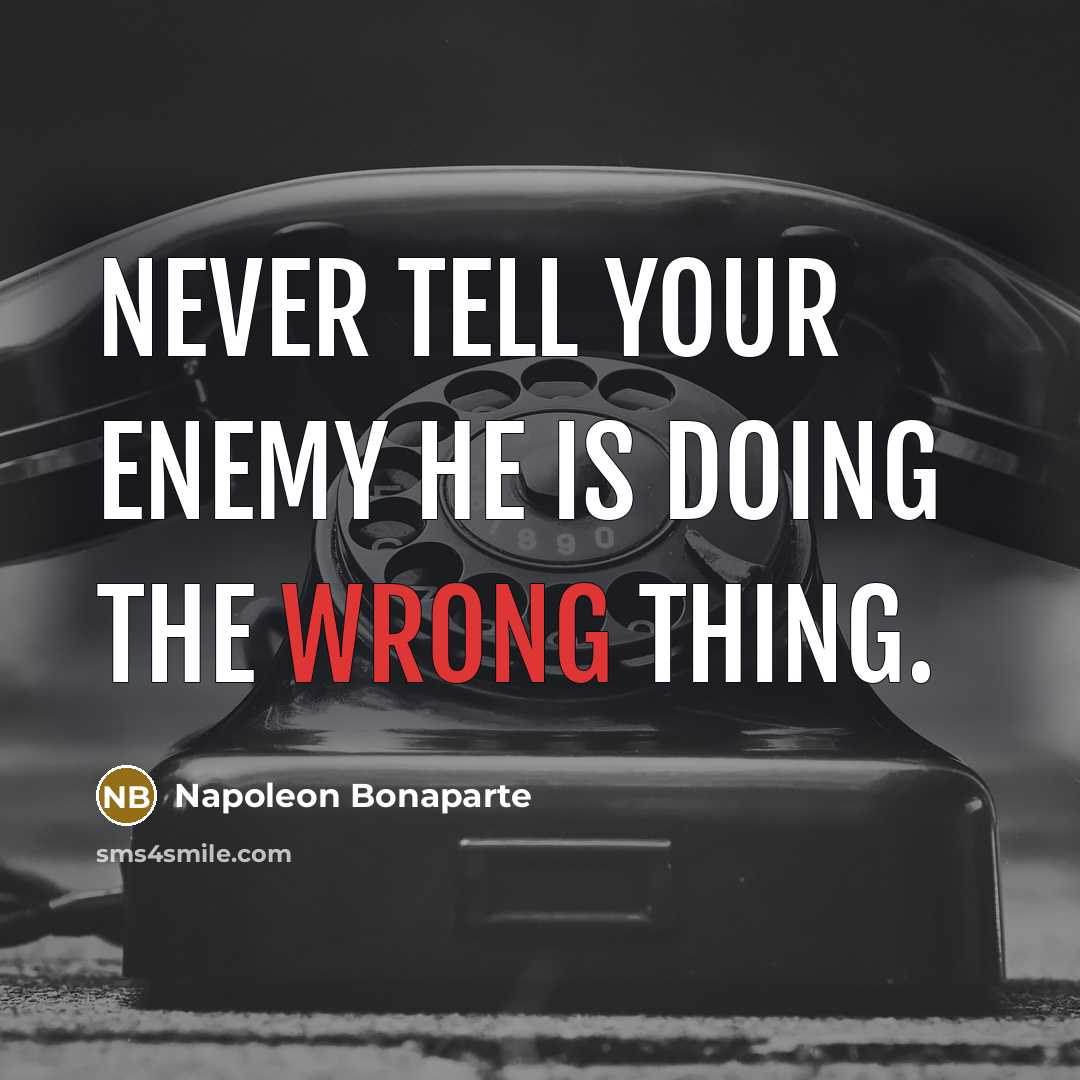 “Never tell your enemy he is doing the wrong thing.…” quote by Napoleon Bonaparte