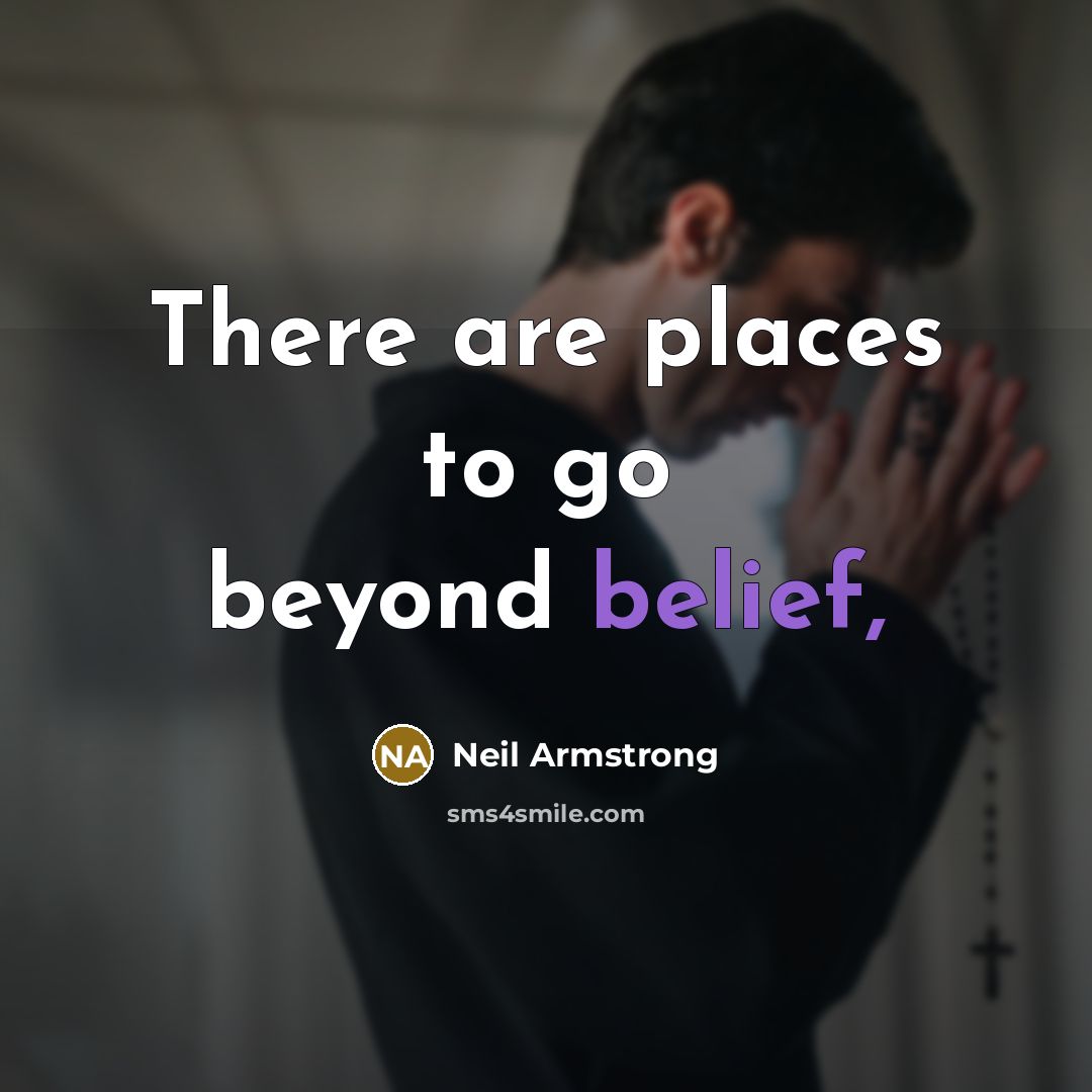 “There are places to go beyond belief,…” quote by Neil Armstrong