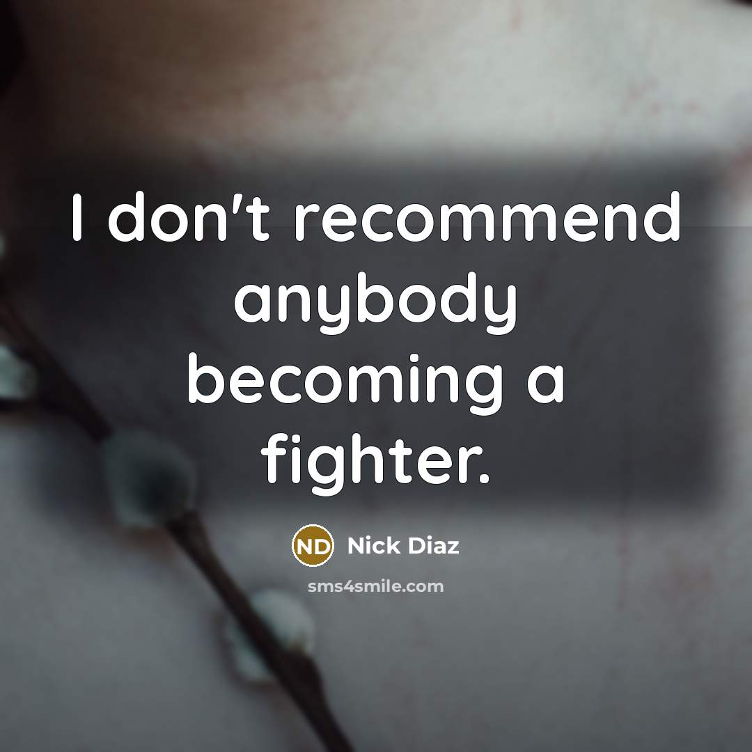 “I don't recommend anybody becoming a fighter.…” quote by Nick Diaz