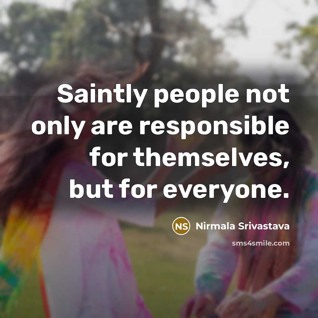 “Saintly people not only are responsible for themselves, but for…” quote by Nirmala Srivastava