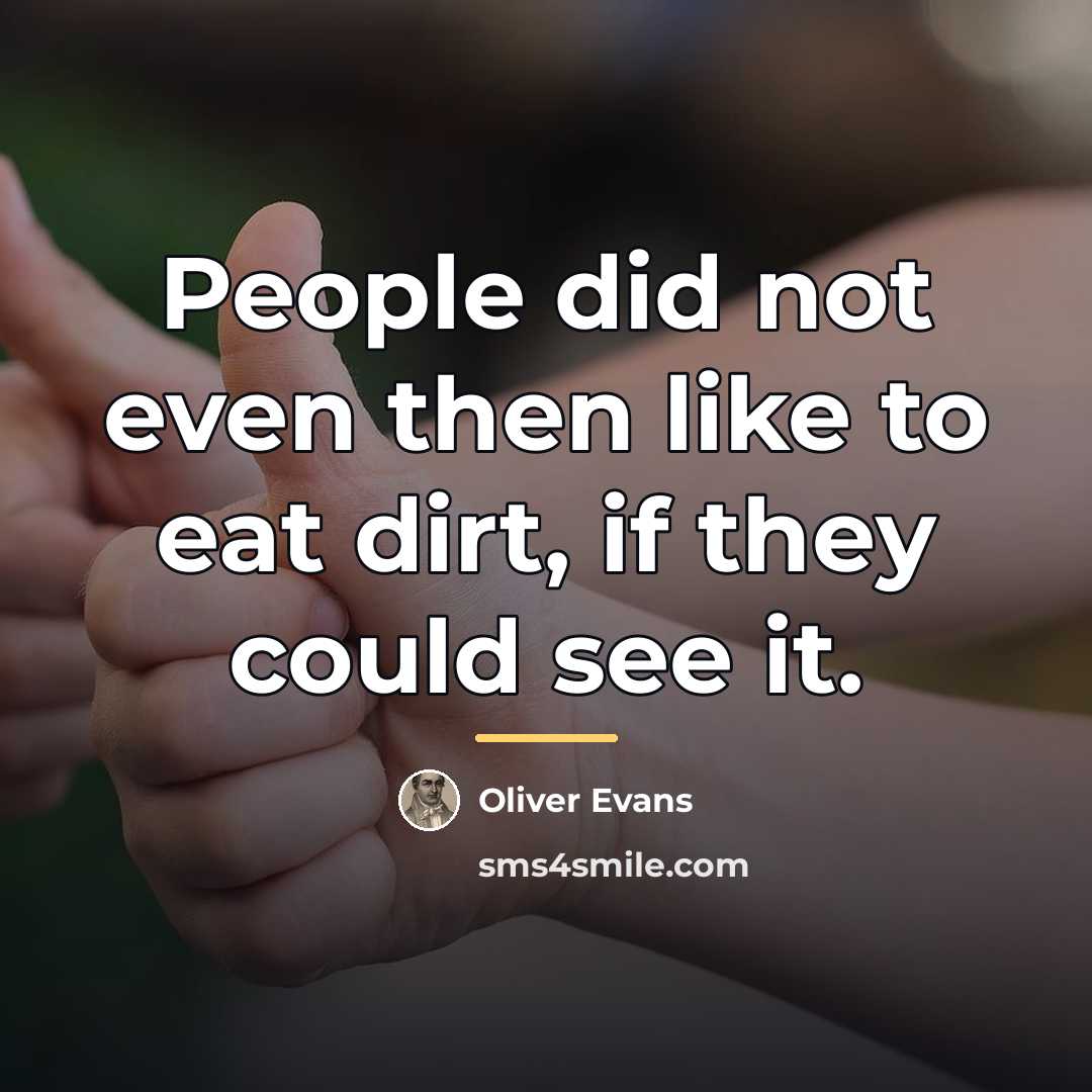“People did not even then like to eat dirt, if…” quote by Oliver Evans