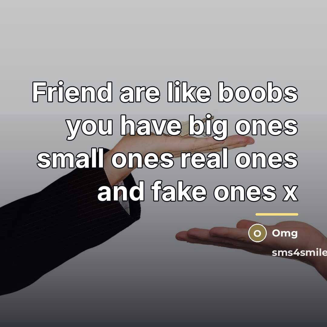 “Friend are like boobs you have big ones small ones…” quote by Omg