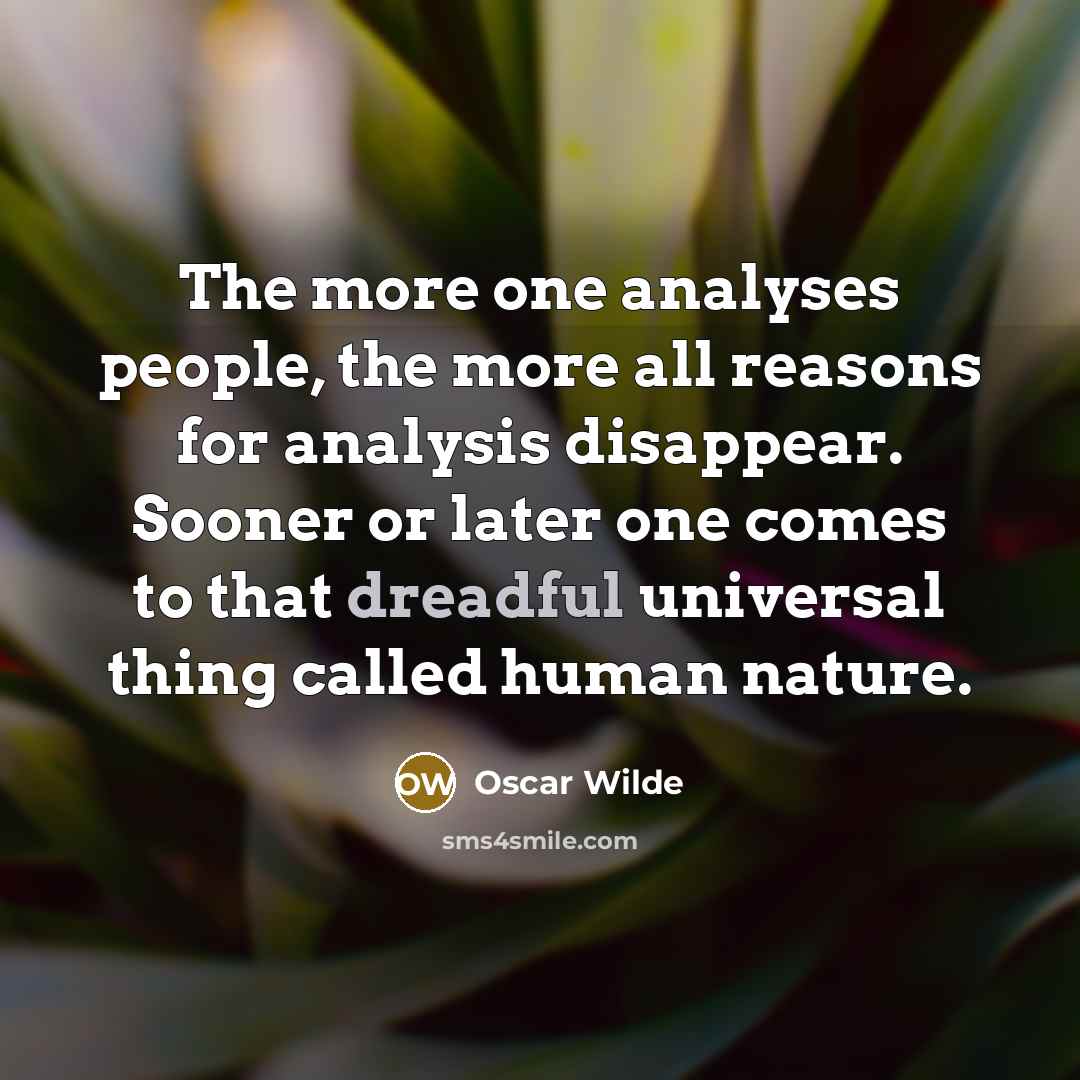 “The more one analyses people, the more all reasons for…” quote by Oscar Wilde