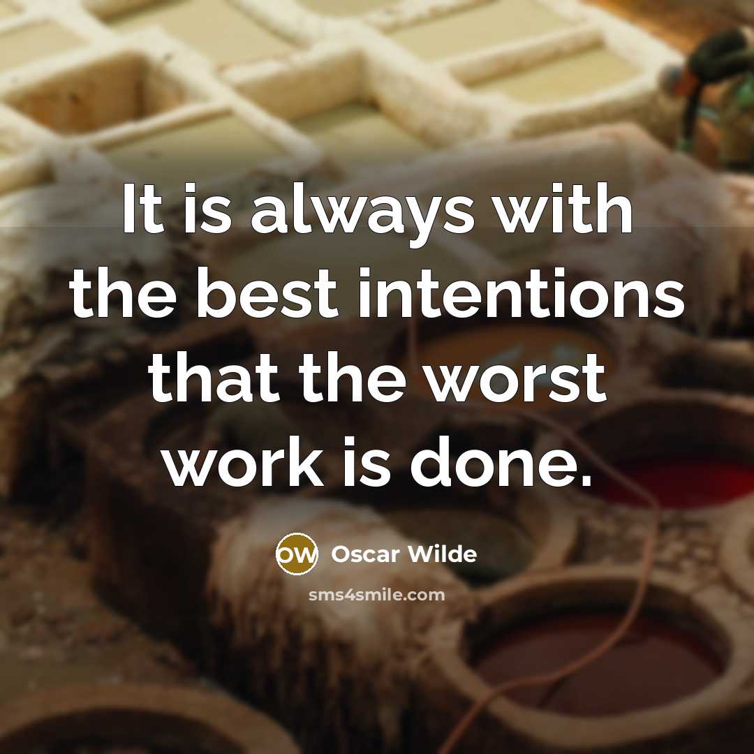 “It is always with the best intentions that the worst work is done.” quote by Oscar Wilde