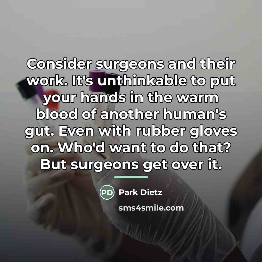 “Consider surgeons and their work. It's unthinkable to put your…” quote by Park Dietz
