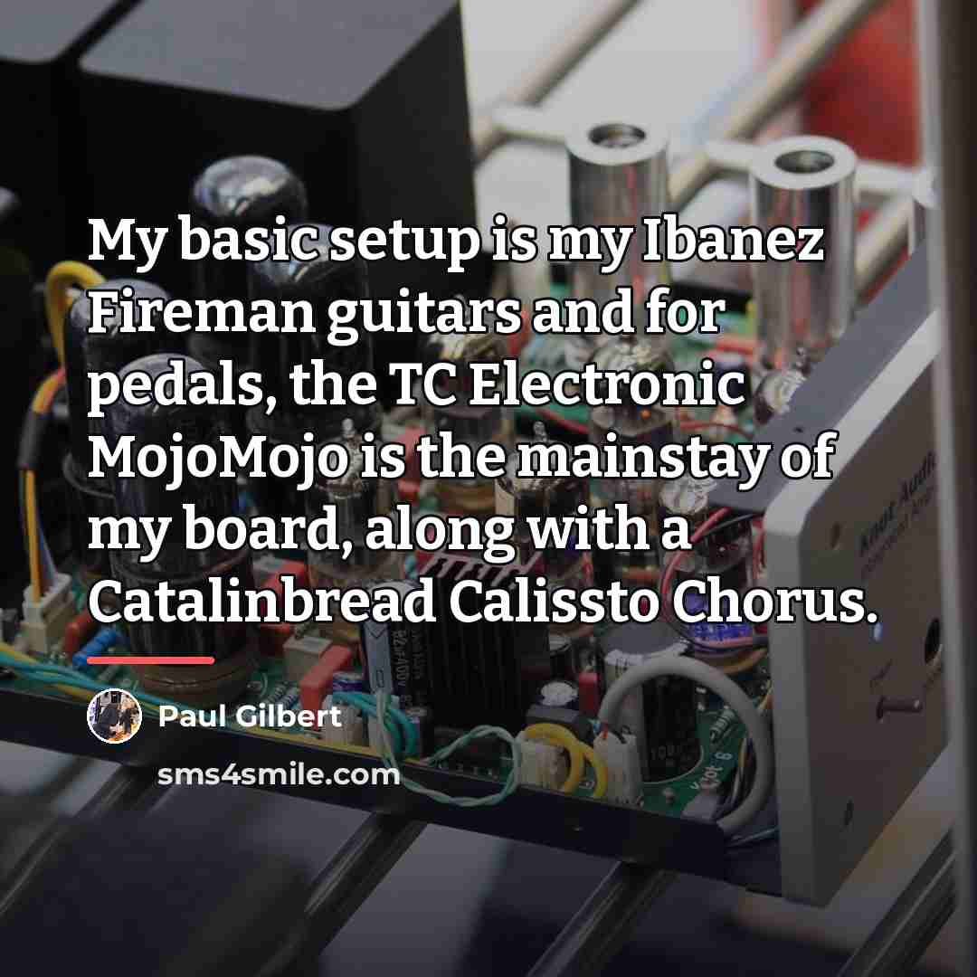 “My basic setup is my Ibanez Fireman guitars and for…” quote by Paul Gilbert
