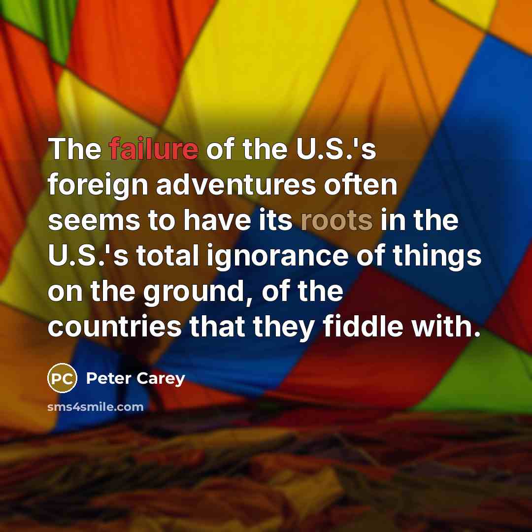 “The failure of the U.S.'s foreign adventures often seems to…” quote by Peter Carey