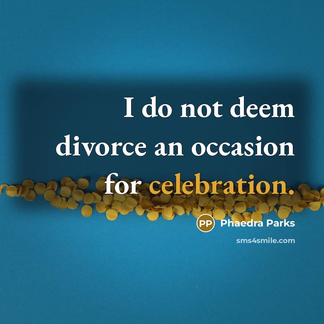 “I do not deem divorce an occasion for celebration.…” quote by Phaedra Parks