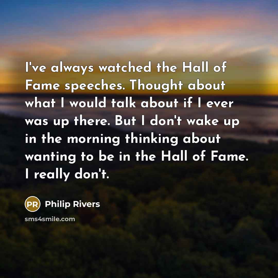 “I've always watched the Hall of Fame speeches. Thought about…” quote by Philip Rivers
