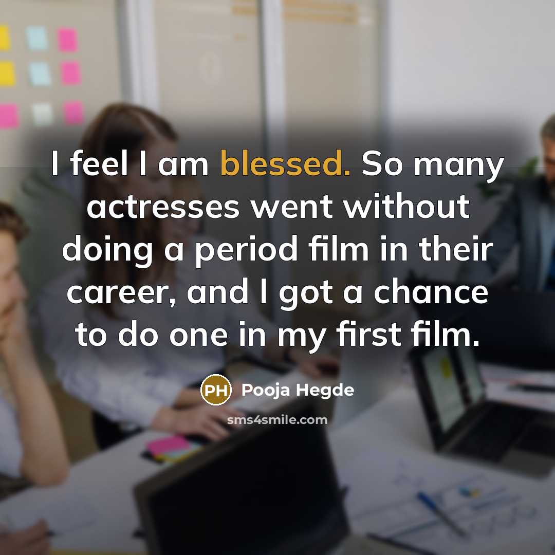 “I feel I am blessed. So many actresses went without…” quote by Pooja Hegde