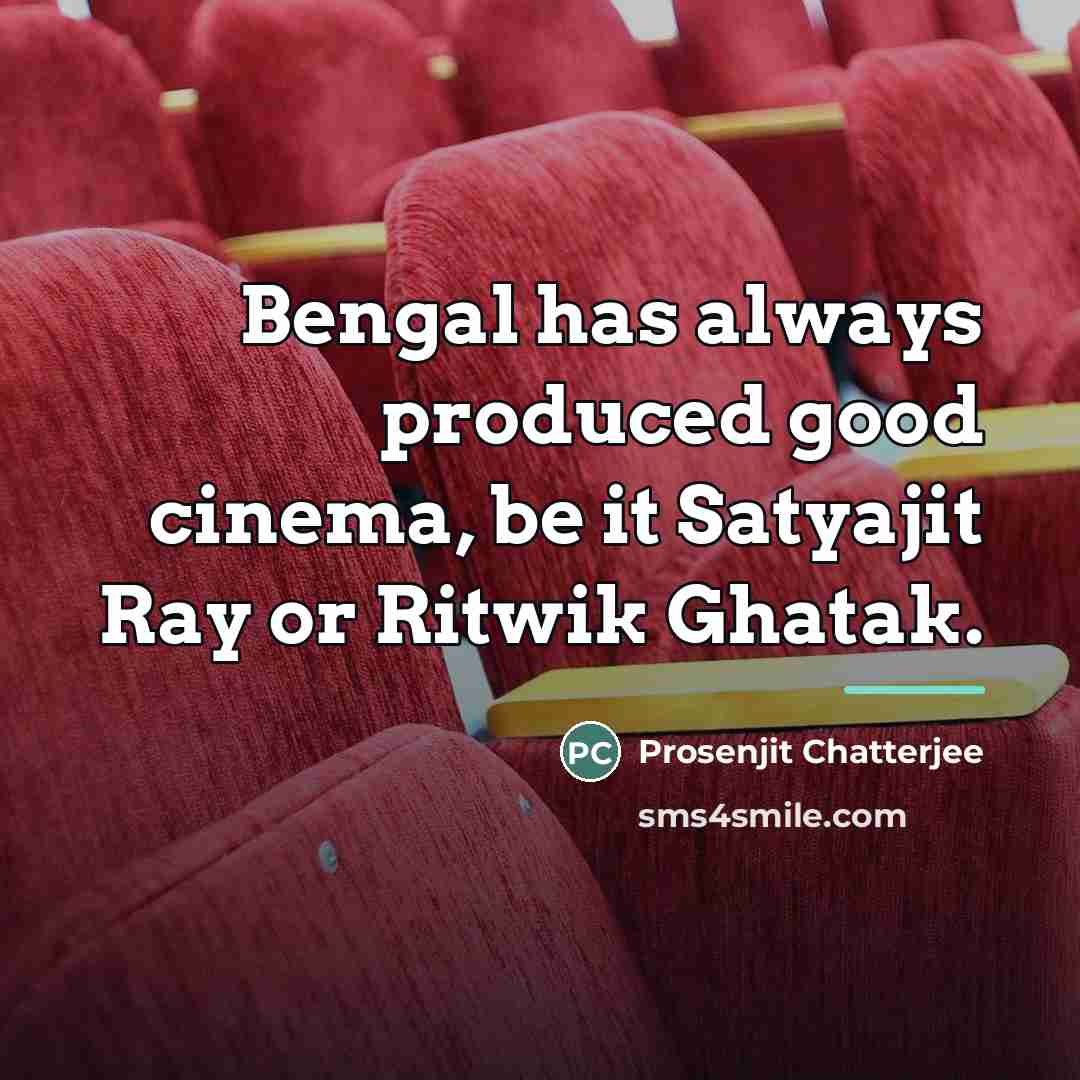 “Bengal has always produced good cinema, be it Satyajit Ray…” quote by Prosenjit Chatterjee