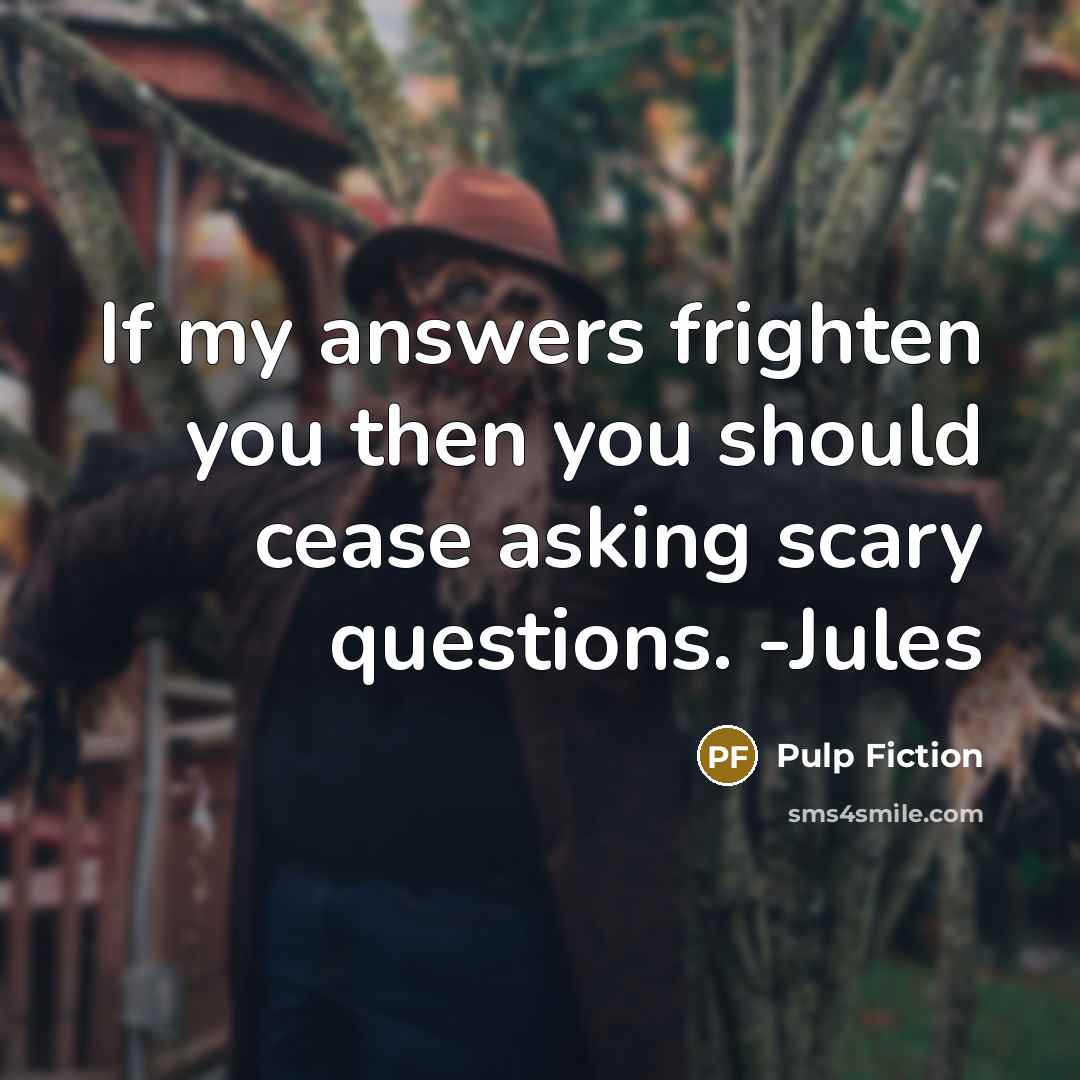 “If my answers frighten you then you should cease asking…” quote by Pulp Fiction