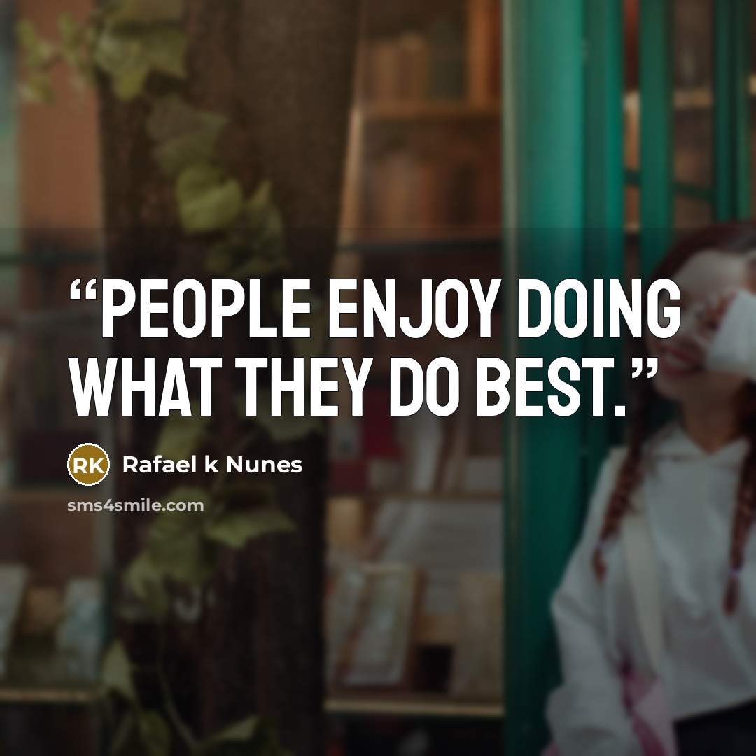 “People enjoy doing what they do best.” quote by Rafael k Nunes