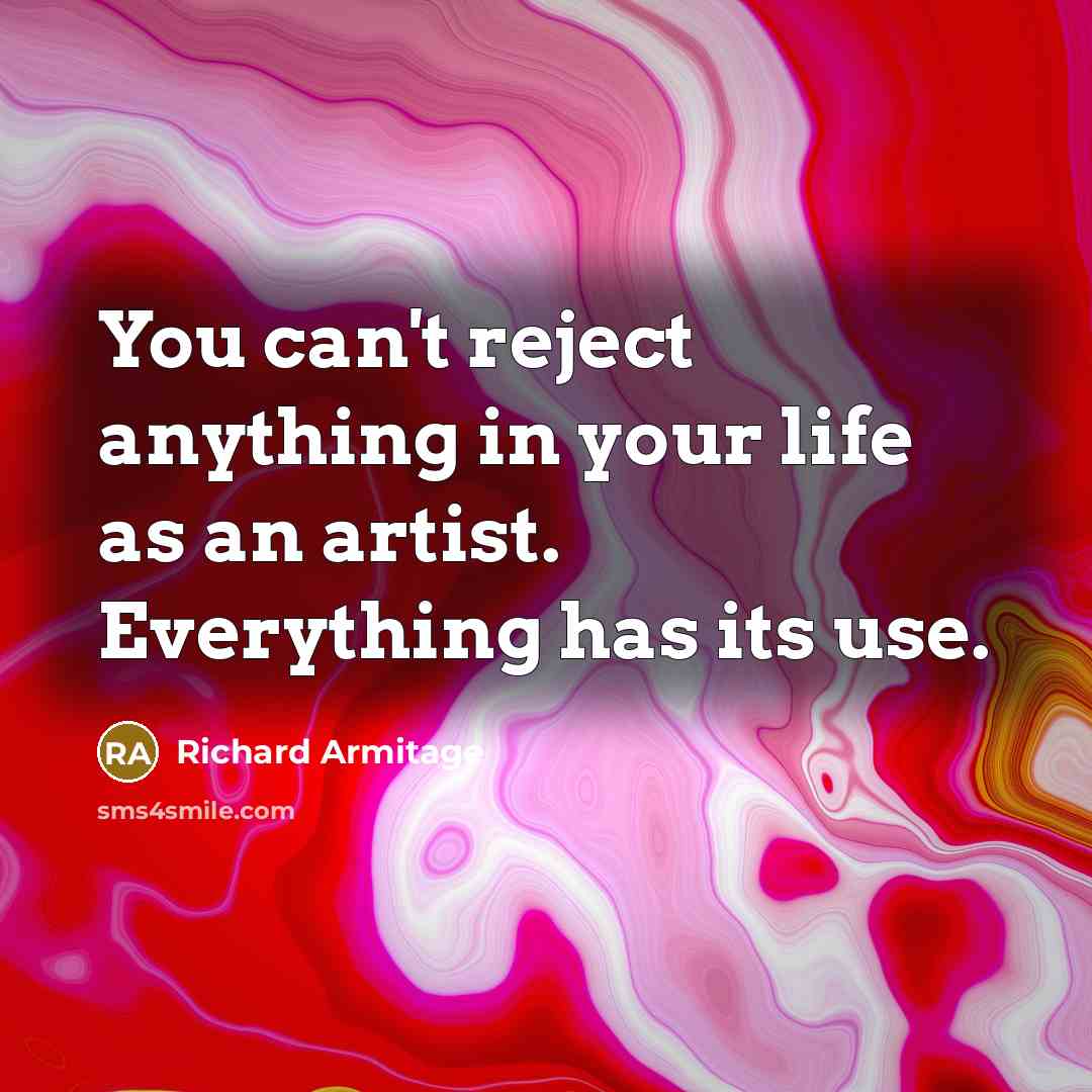 “You can't reject anything in your life as an artist.…” quote by Richard Armitage