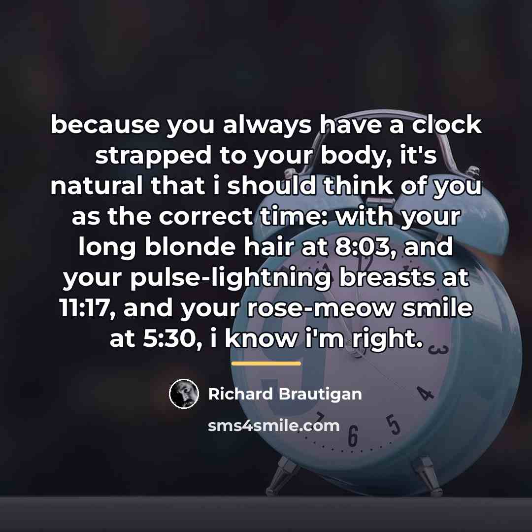 “because you always have a clock strapped to your body,…” quote by Richard Brautigan
