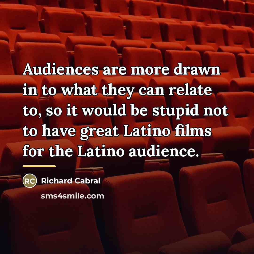 “Audiences are more drawn in to what they can relate…” quote by Richard Cabral