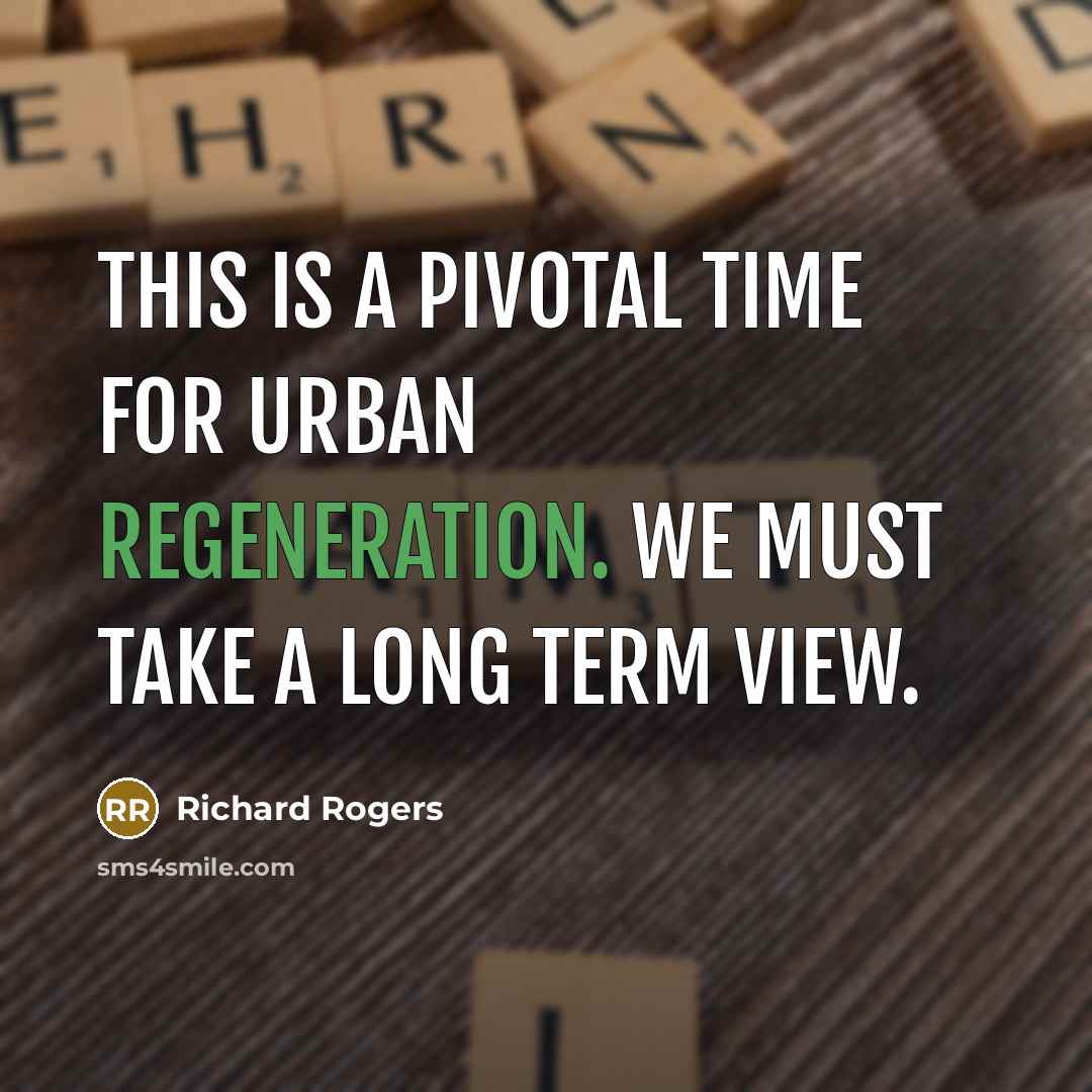 “This is a pivotal time for urban regeneration. We must…” quote by Richard Rogers