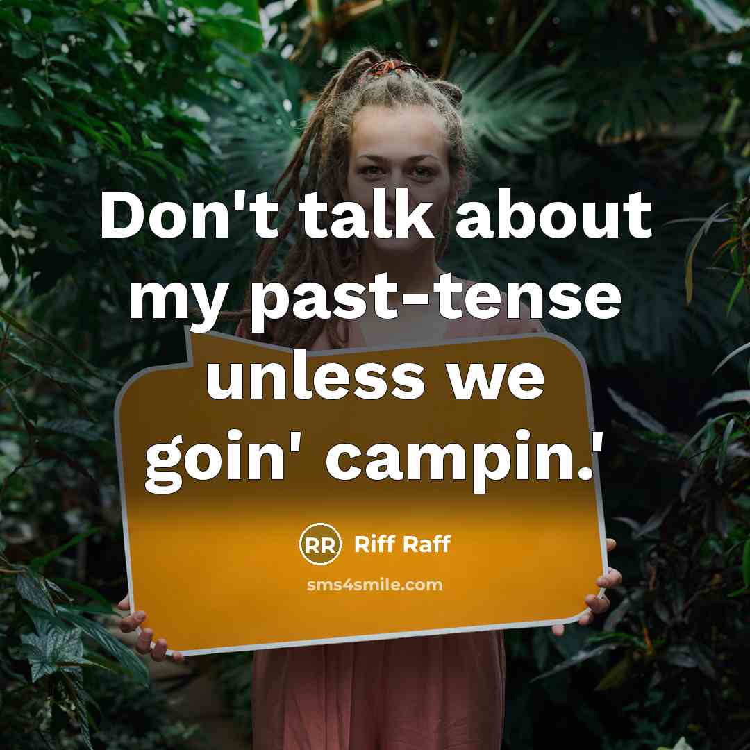 “Don't talk about my past-tense unless we goin' campin.'…” quote by Riff Raff