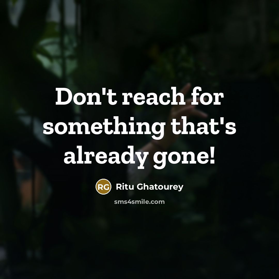 “Don't reach for something that's already gone!…” quote by Ritu Ghatourey