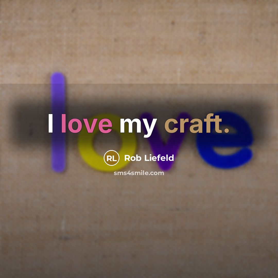 “I love my craft.…” quote by Rob Liefeld