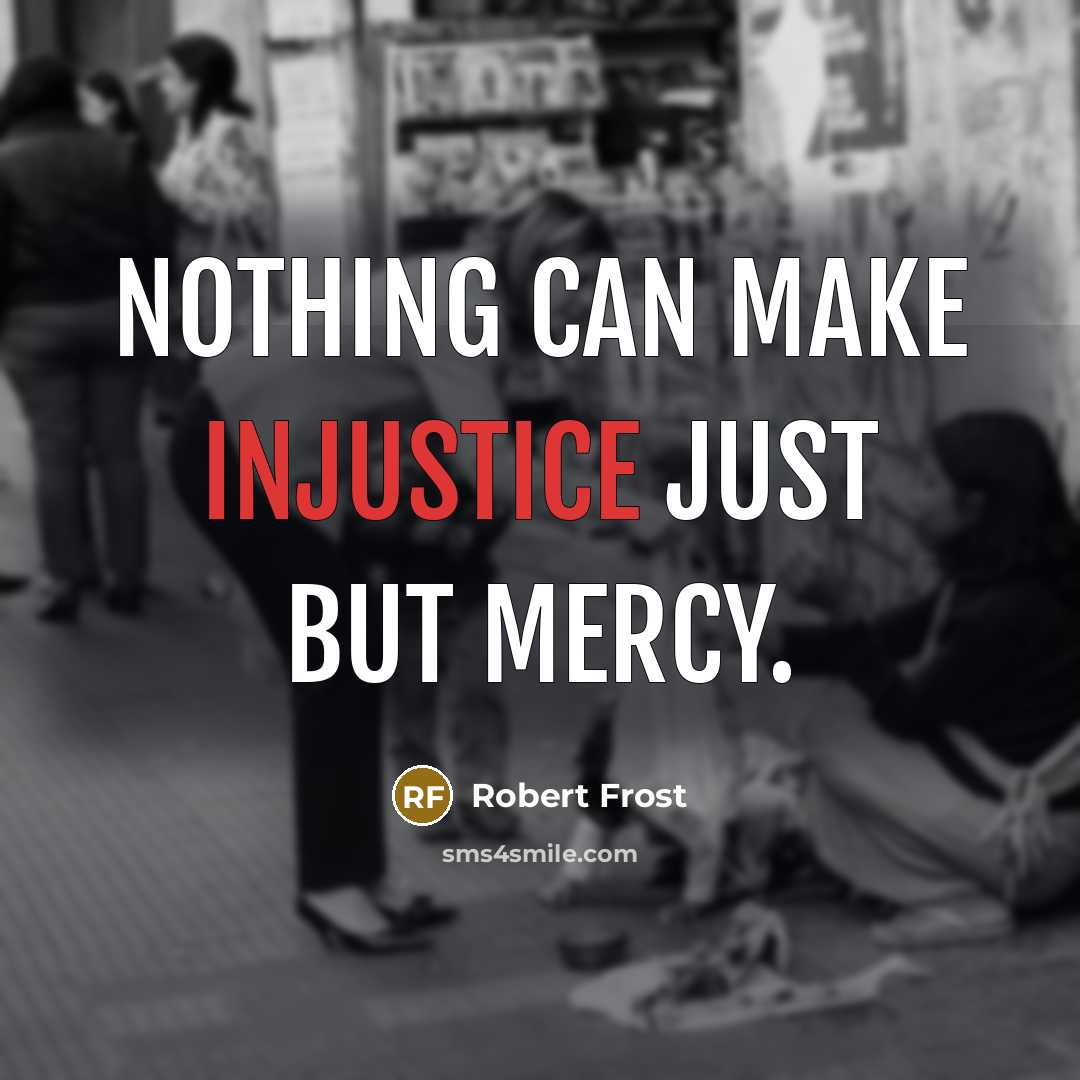 “Nothing can make injustice just but mercy.…” quote by Robert Frost