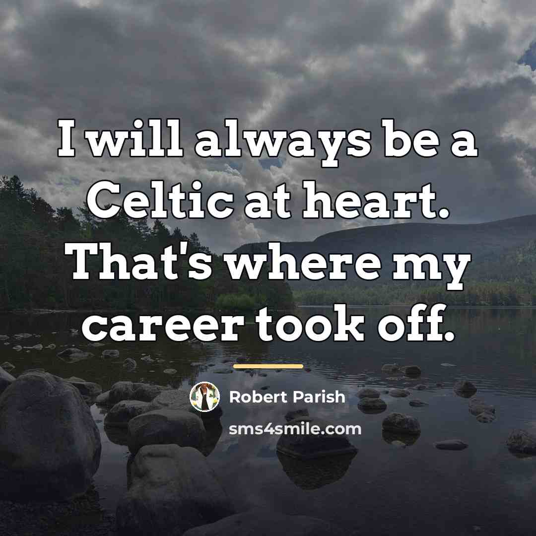 “I will always be a Celtic at heart. That's where…” quote by Robert Parish