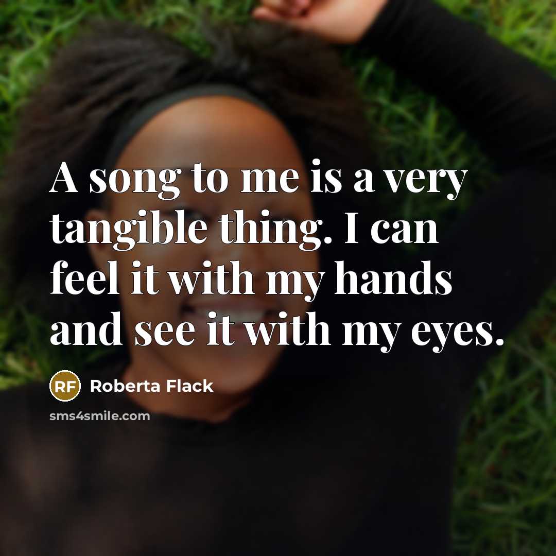 “A song to me is a very tangible thing. I…” quote by Roberta Flack