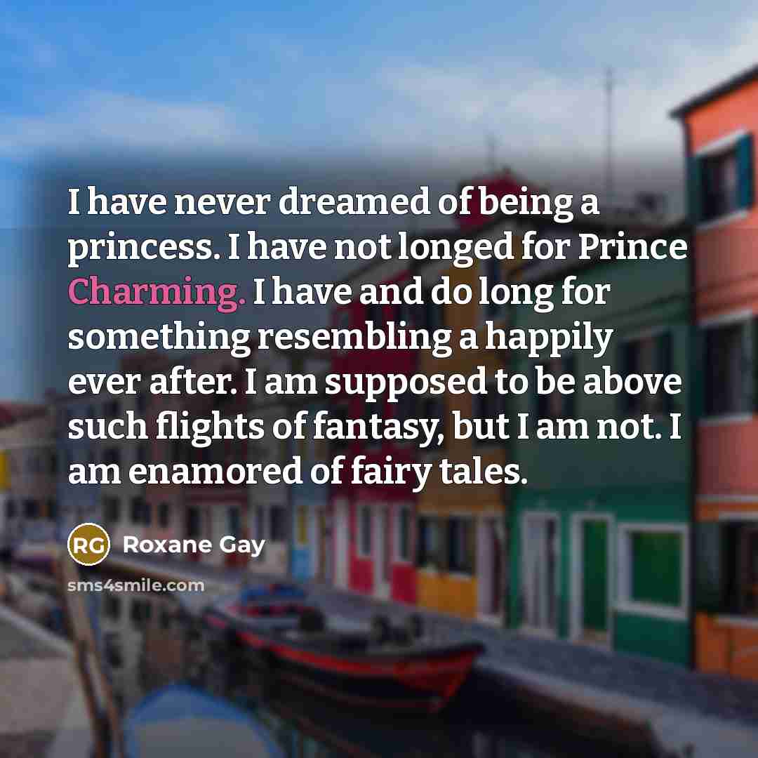 “I have never dreamed of being a princess. I have…” quote by Roxane Gay