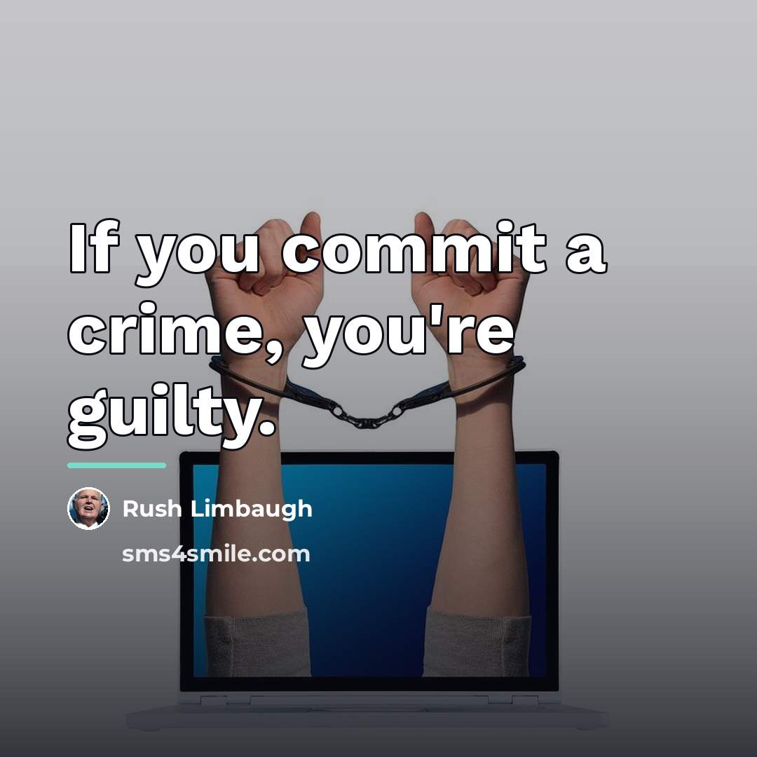 “If you commit a crime, you're guilty.…” quote by Rush Limbaugh