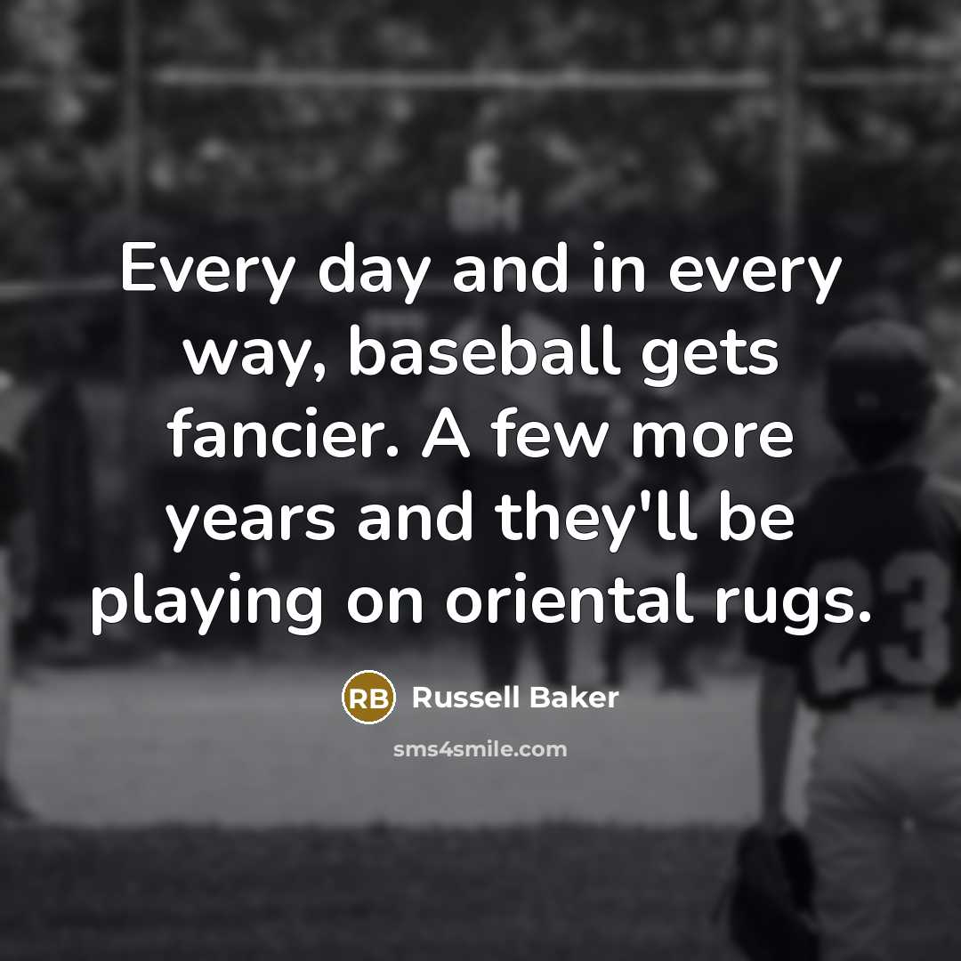 “Every day and in every way, baseball gets fancier. A…” quote by Russell Baker