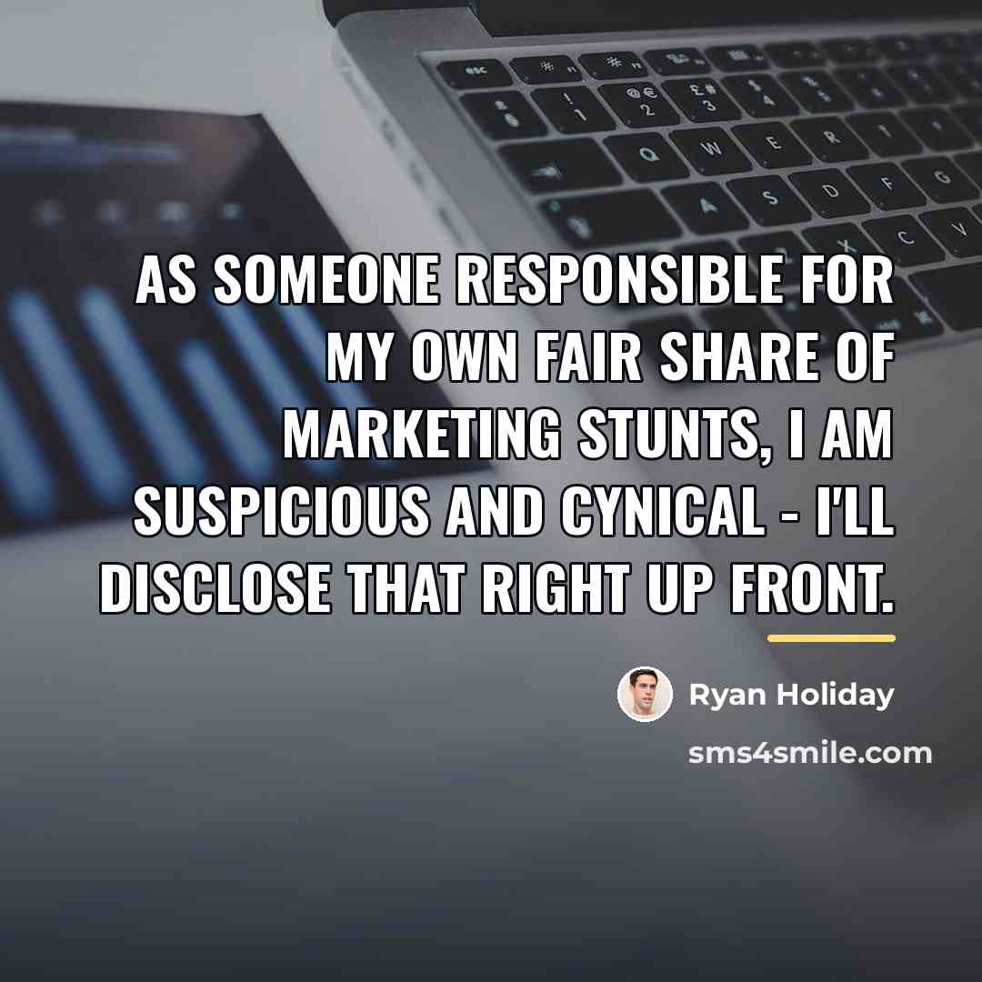 “As someone responsible for my own fair share of marketing…” quote by Ryan Holiday