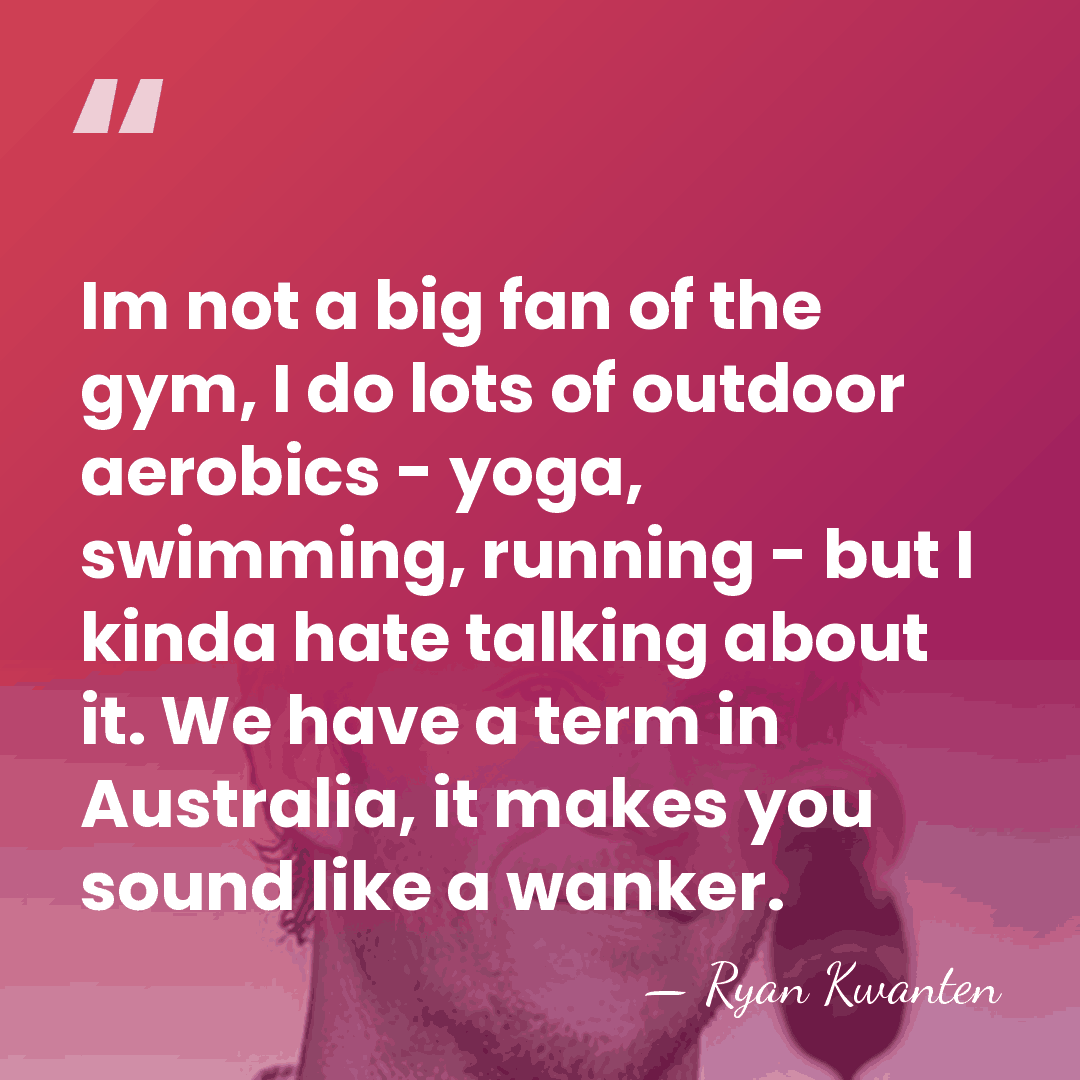 Im not a big fan of the gym, I do lots of&hellip; - Ryan Kwanten