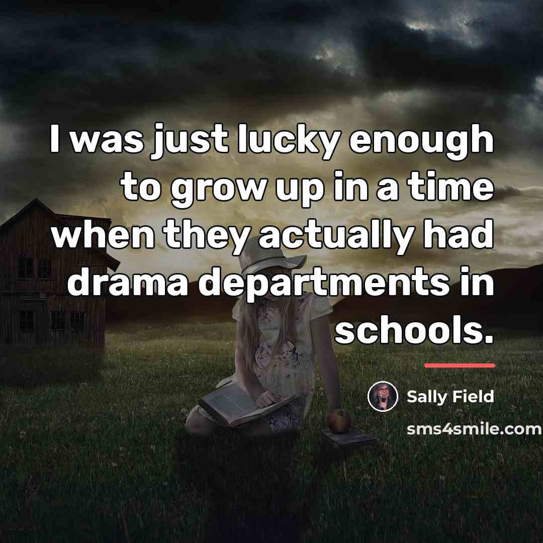 “I was just lucky enough to grow up in a…” quote by Sally Field