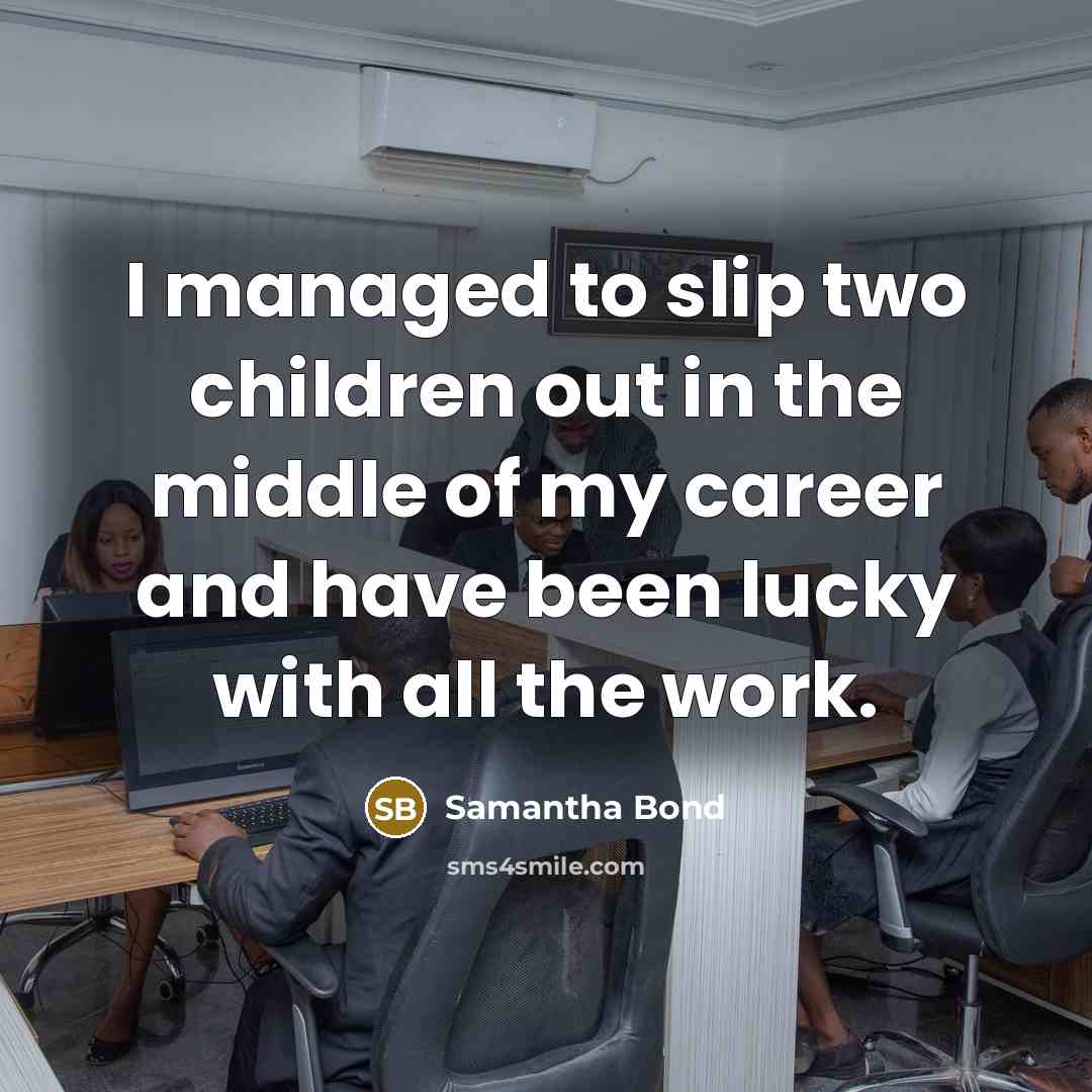 “I managed to slip two children out in the middle…” quote by Samantha Bond