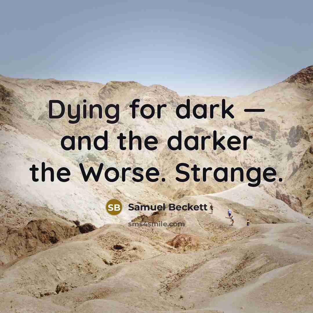 “Dying for dark — and the darker the Worse. Strange.…” quote by Samuel Beckett