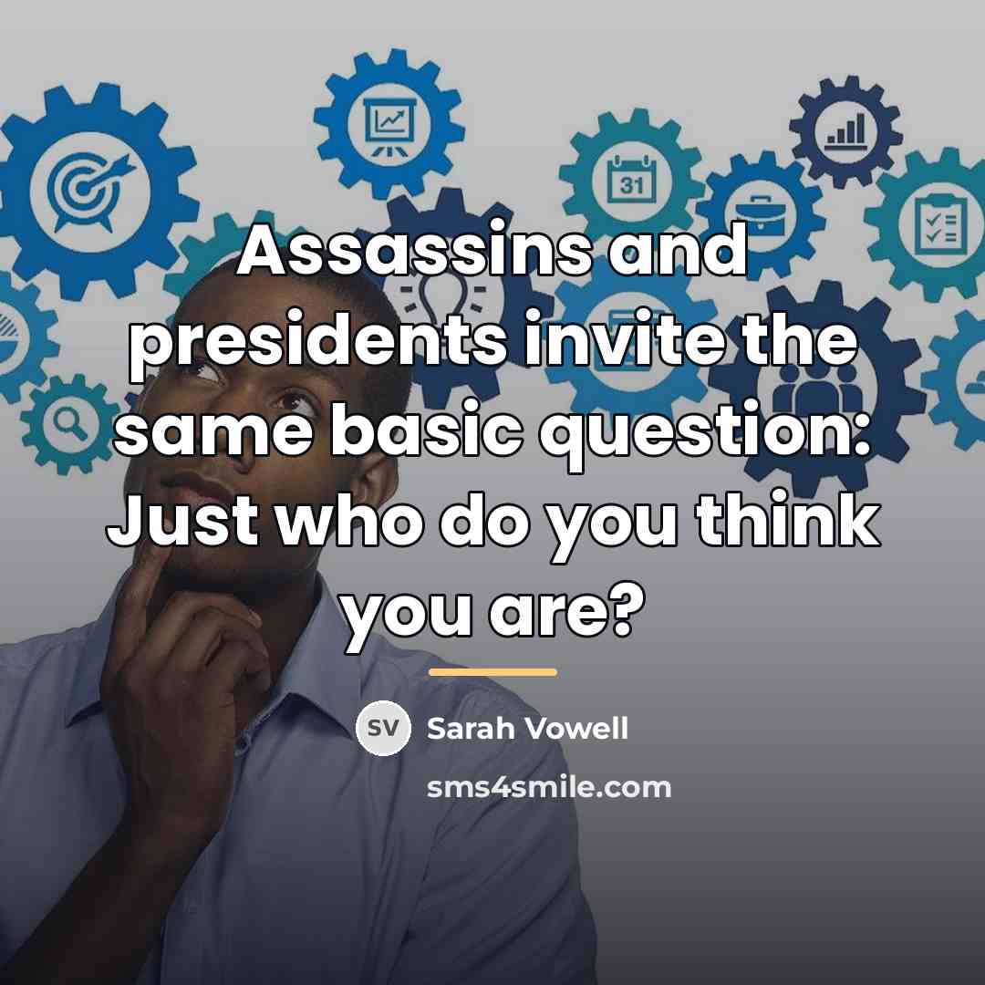 “Assassins and presidents invite the same basic question: Just who…” quote by Sarah Vowell
