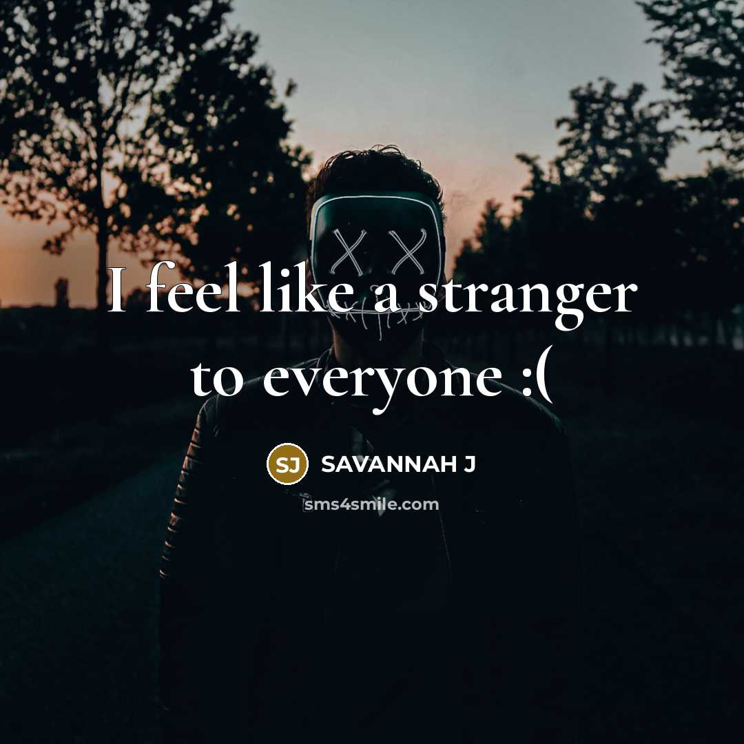 “I feel like a stranger to everyone :(…” quote by Savannah J