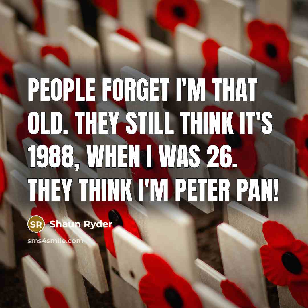 “People forget I'm that old. They still think it's 1988,…” quote by Shaun Ryder