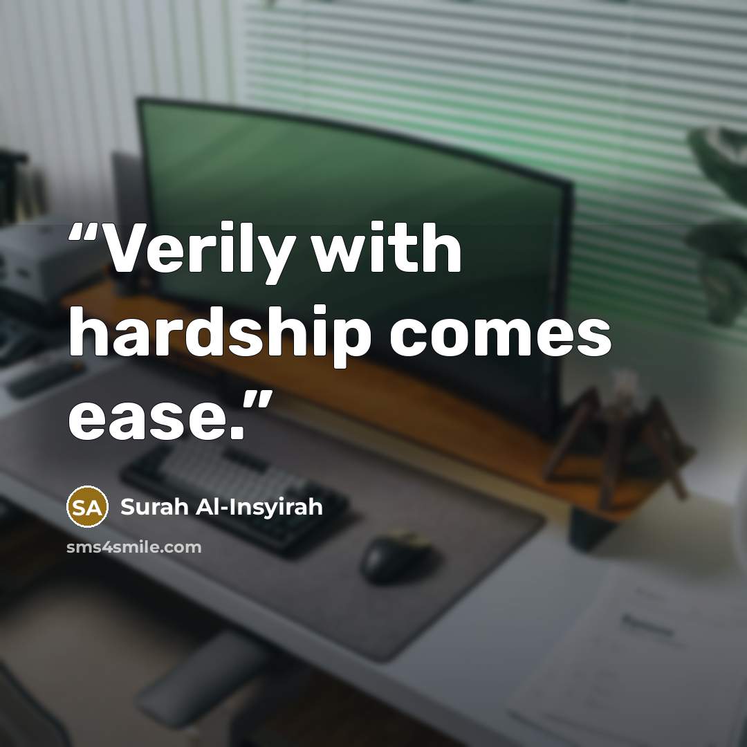 “Verily with hardship comes ease.” quote by Surah Al-Insyirah