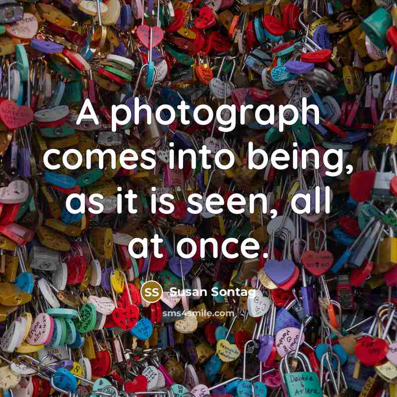 “A photograph comes into being, as it is seen, all…” quote by Susan Sontag