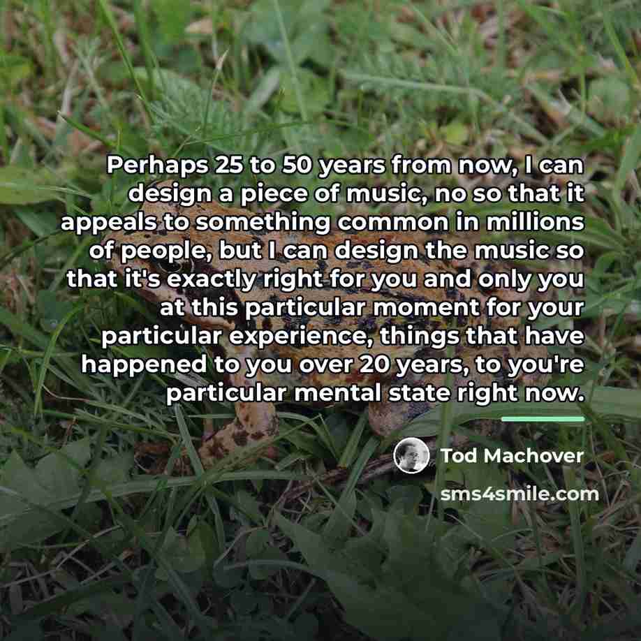 “Perhaps 25 to 50 years from now, I can design…” quote by Tod Machover