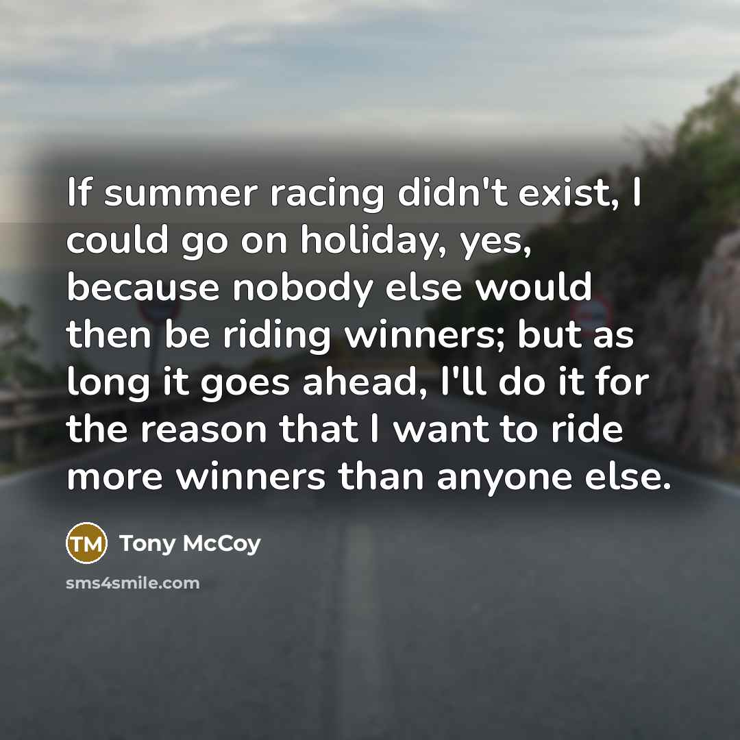 “If summer racing didn't exist, I could go on holiday,…” quote by Tony McCoy