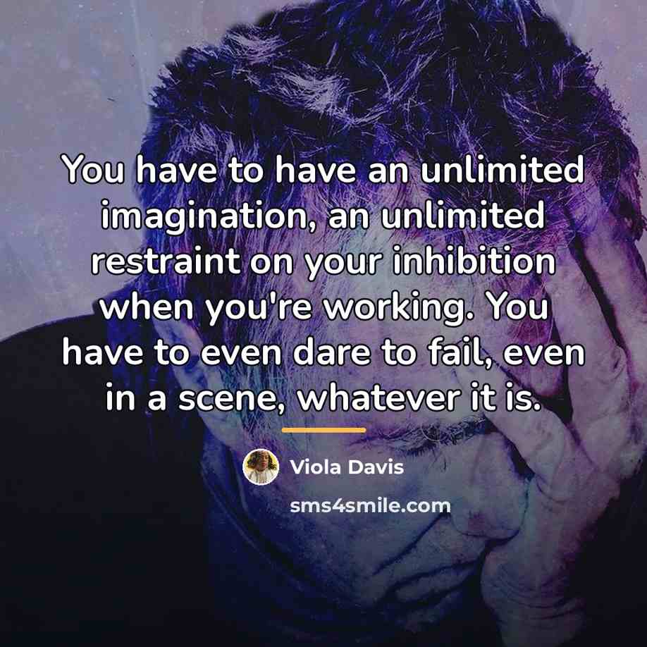 “You have to have an unlimited imagination, an unlimited restraint…” quote by Viola Davis