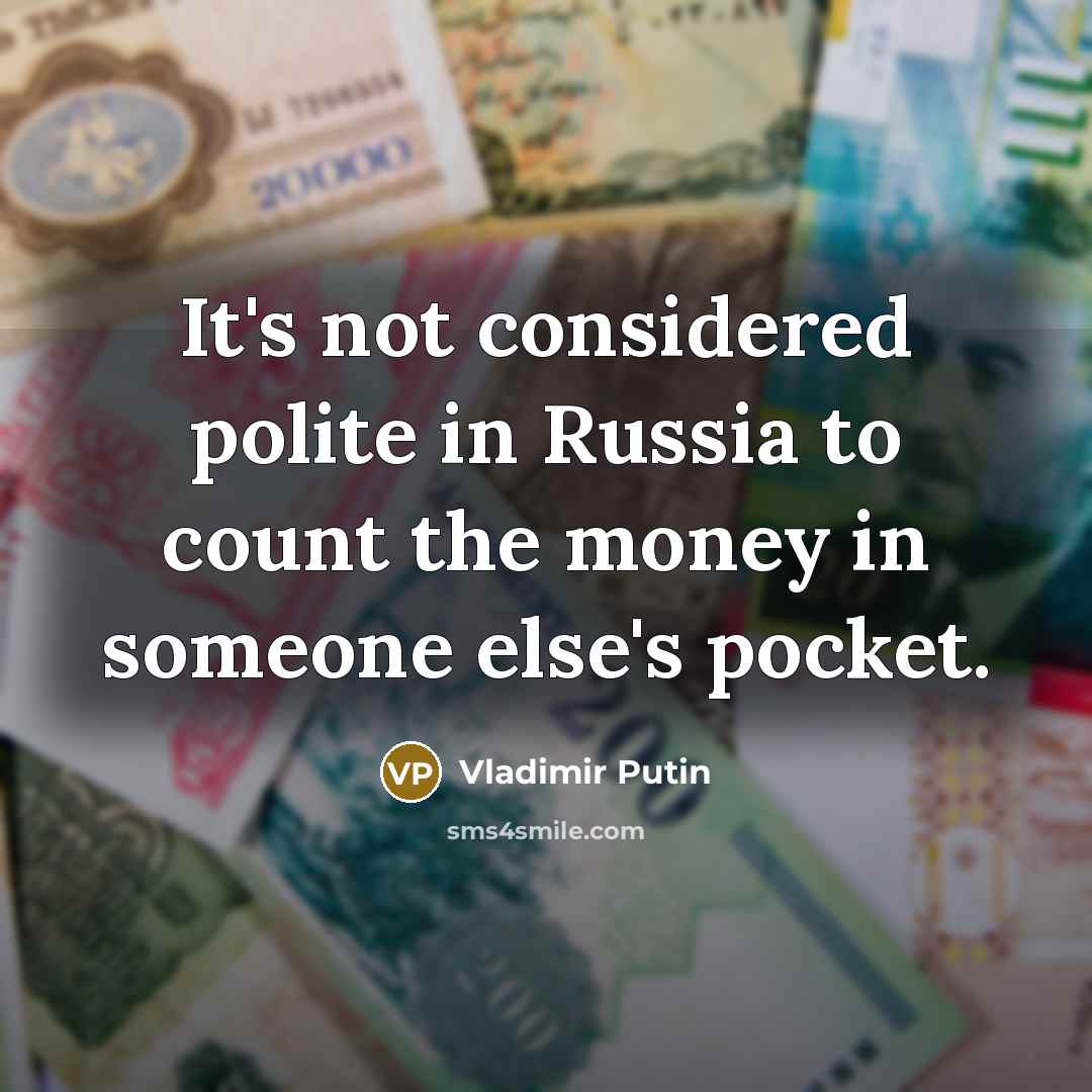 “It's not considered polite in Russia to count the money…” quote by Vladimir Putin