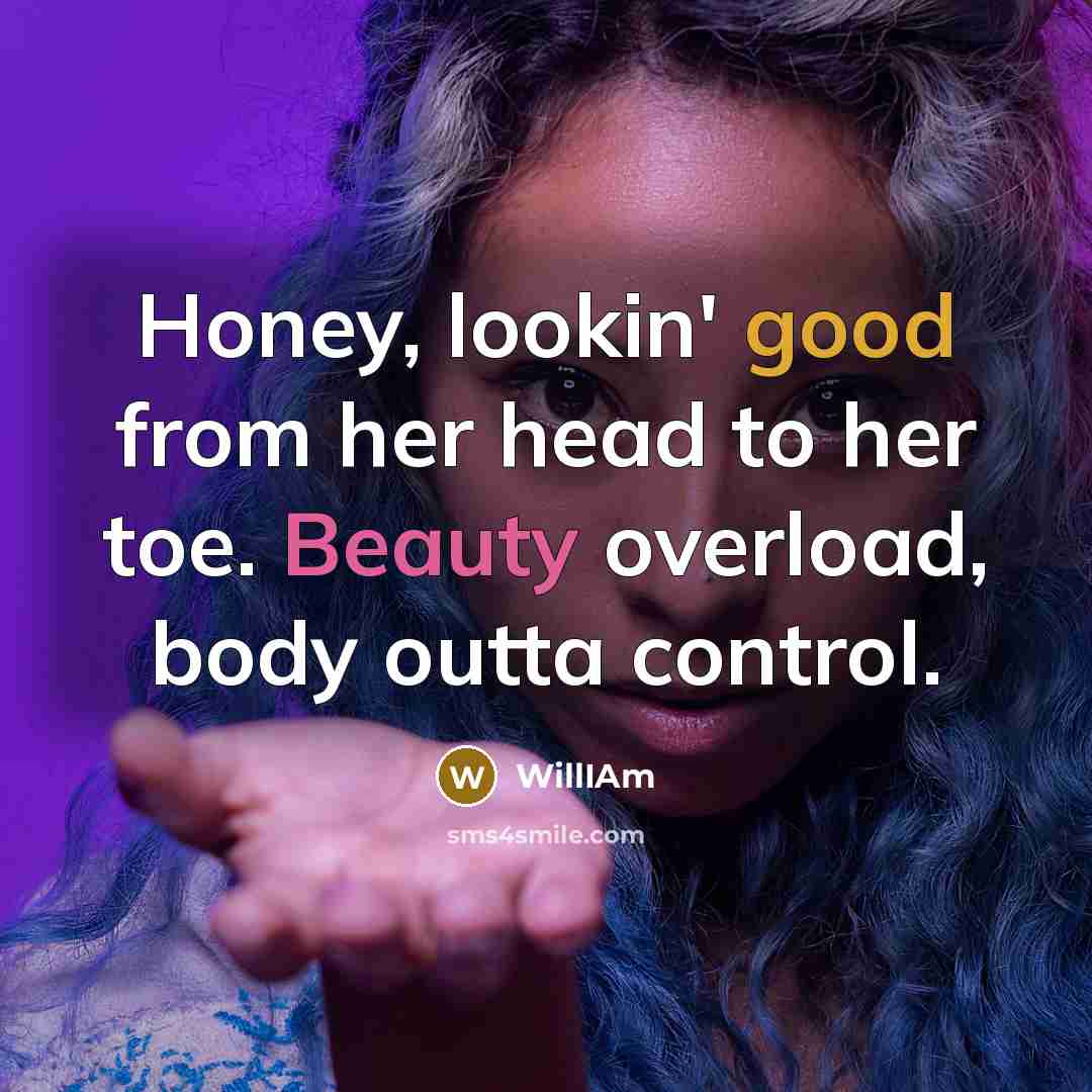 “Honey, lookin' good from her head to her toe. Beauty…” quote by WillIAm