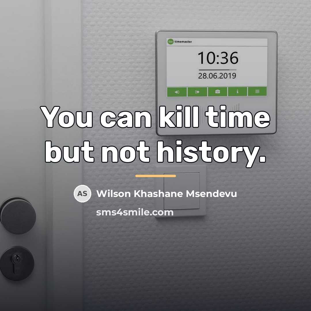 “You can kill time but not history.…” quote by Wilson Khashane Msendevu