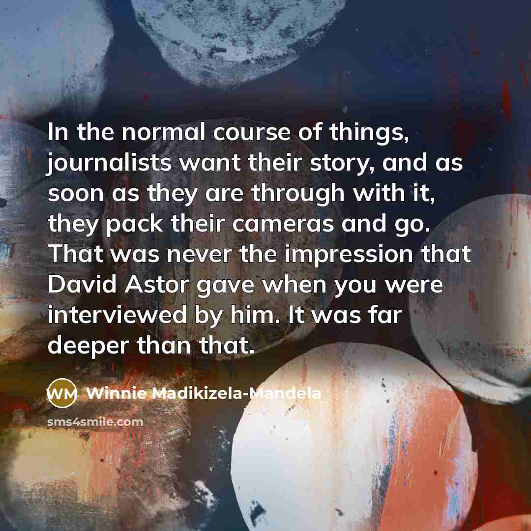 “In the normal course of things, journalists want their story,…” quote by Winnie Madikizela-Mandela