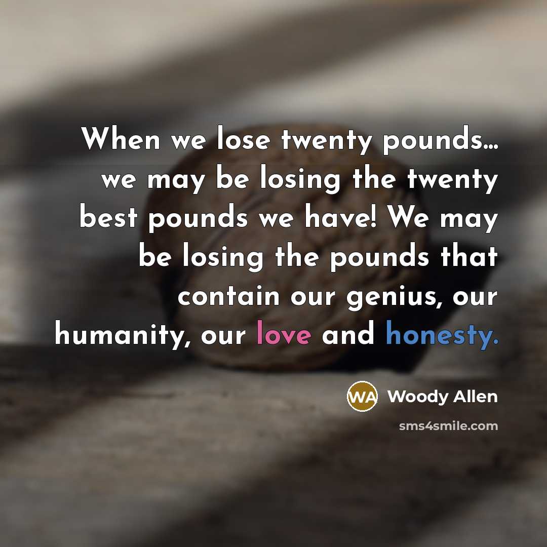 “When we lose twenty pounds... we may be losing the…” quote by Woody Allen