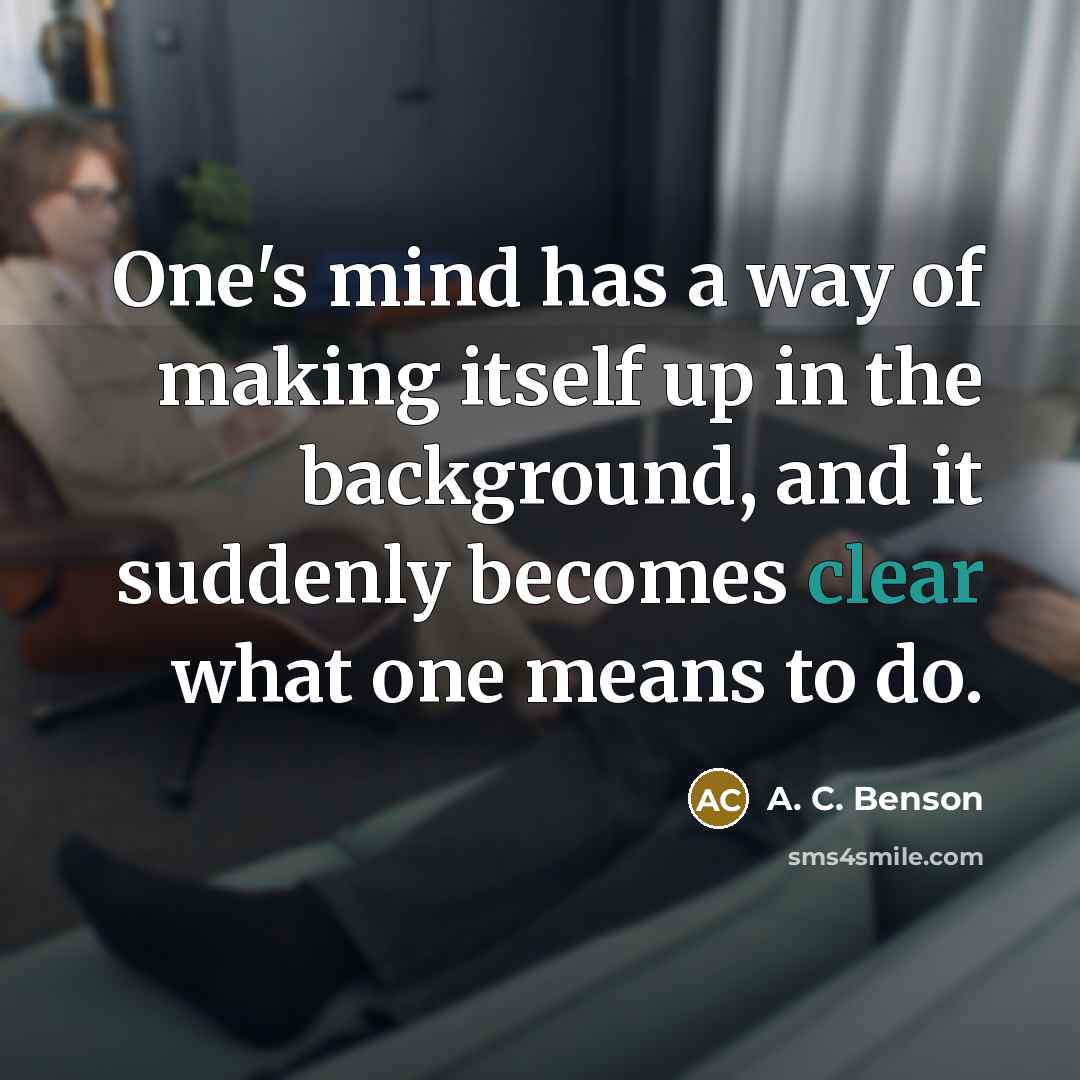 “One's mind has a way of making itself up in…” quote by A. C. Benson